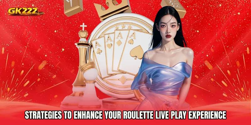 Strategies to Enhance Your Roulette live play Experience